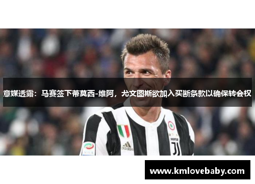 意媒透露：马赛签下蒂莫西-维阿，尤文图斯欲加入买断条款以确保转会权